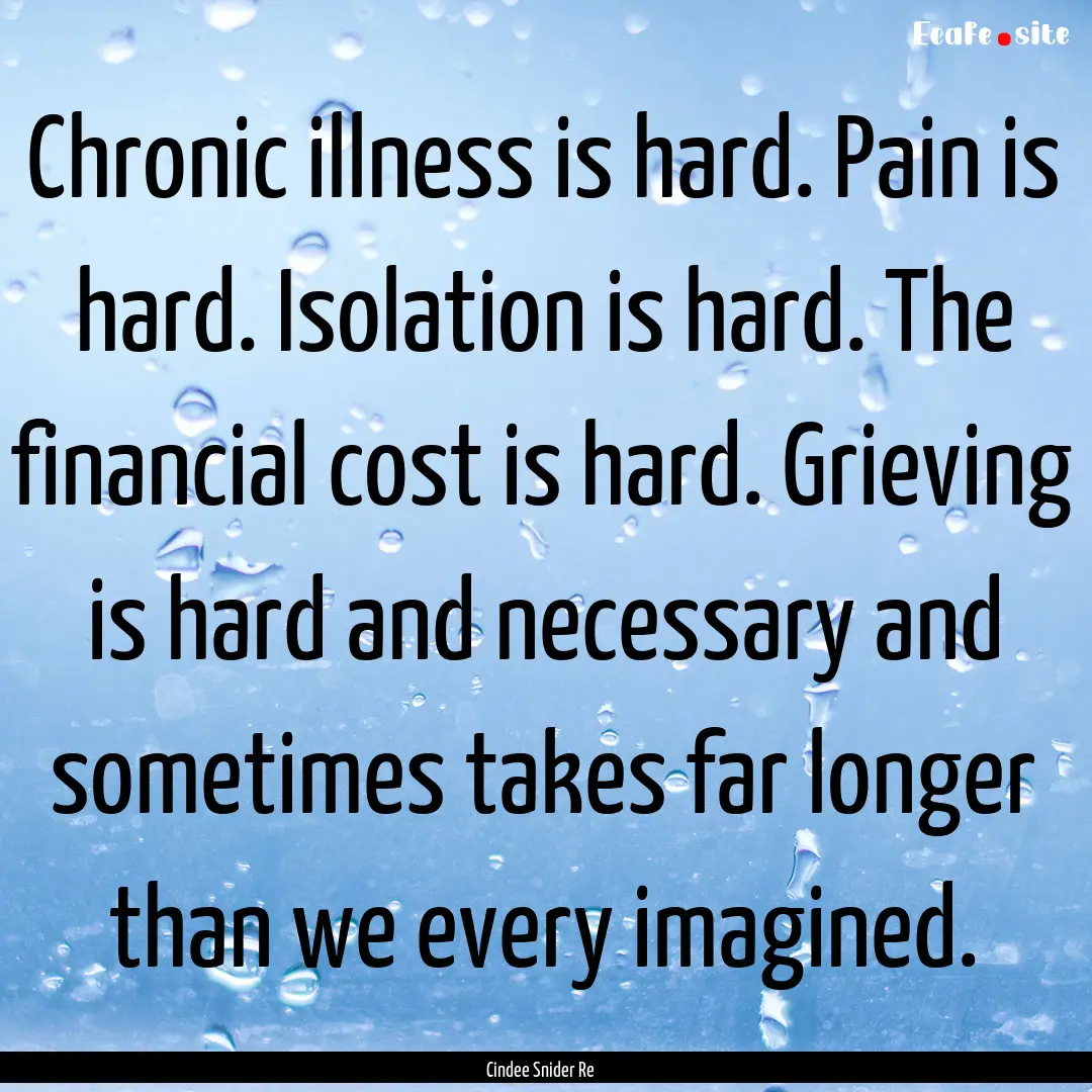 Chronic illness is hard. Pain is hard. Isolation.... : Quote by Cindee Snider Re