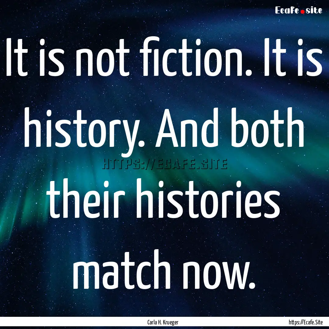 It is not fiction. It is history. And both.... : Quote by Carla H. Krueger