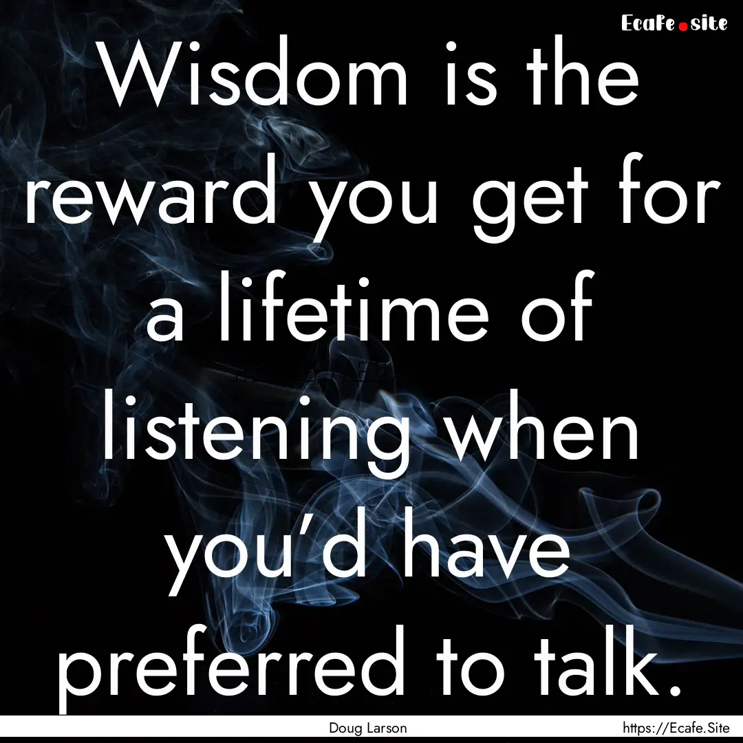 Wisdom is the reward you get for a lifetime.... : Quote by Doug Larson