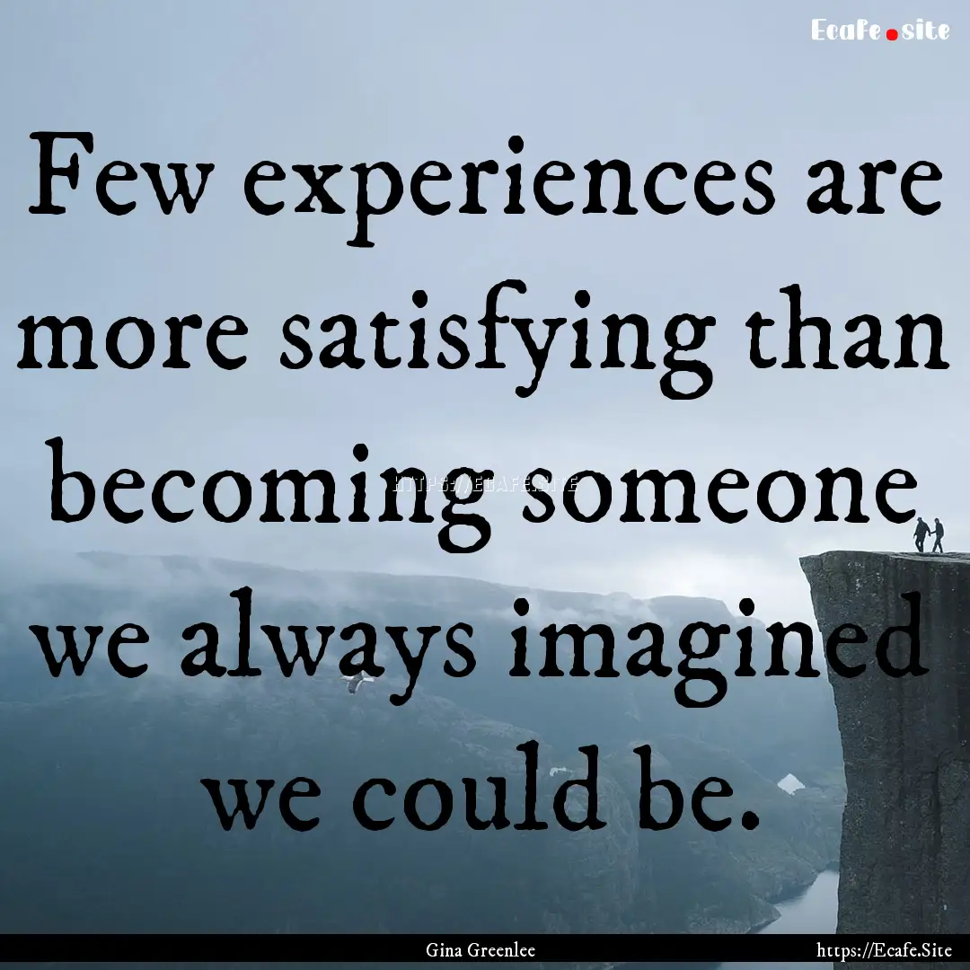 Few experiences are more satisfying than.... : Quote by Gina Greenlee