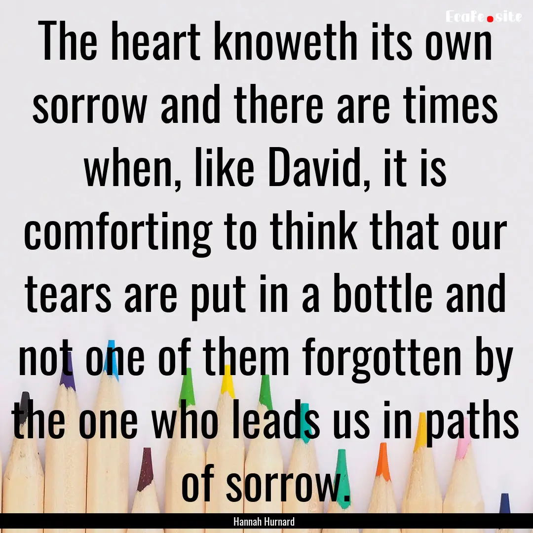 The heart knoweth its own sorrow and there.... : Quote by Hannah Hurnard