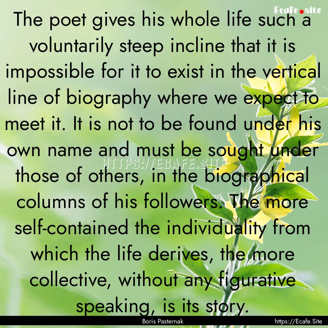 The poet gives his whole life such a voluntarily.... : Quote by Boris Pasternak