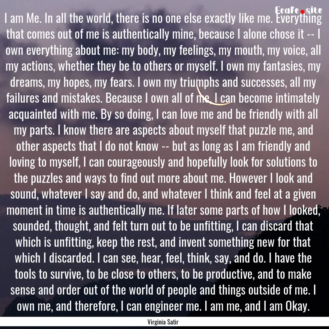 I am Me. In all the world, there is no one.... : Quote by Virginia Satir