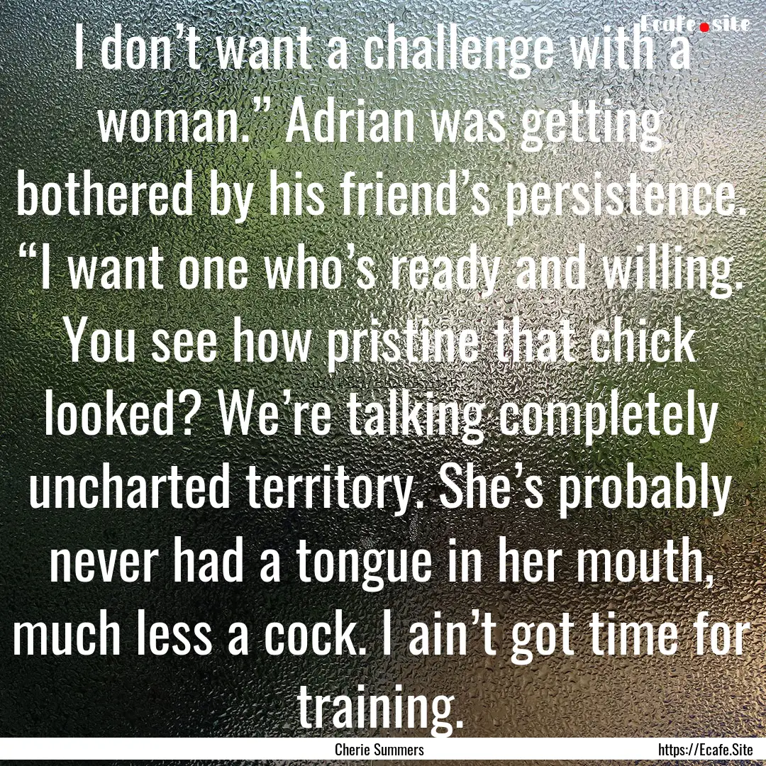 I don’t want a challenge with a woman.”.... : Quote by Cherie Summers