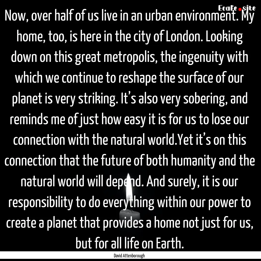 Now, over half of us live in an urban environment..... : Quote by David Attenborough