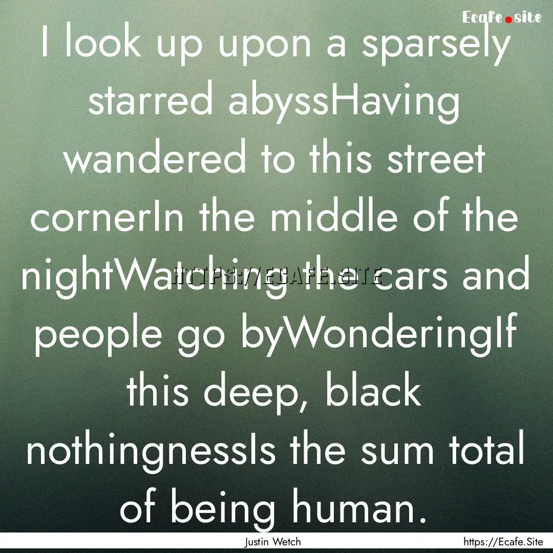 I look up upon a sparsely starred abyssHaving.... : Quote by Justin Wetch