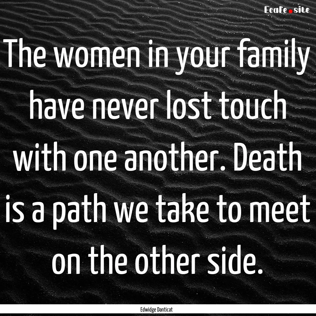 The women in your family have never lost.... : Quote by Edwidge Danticat