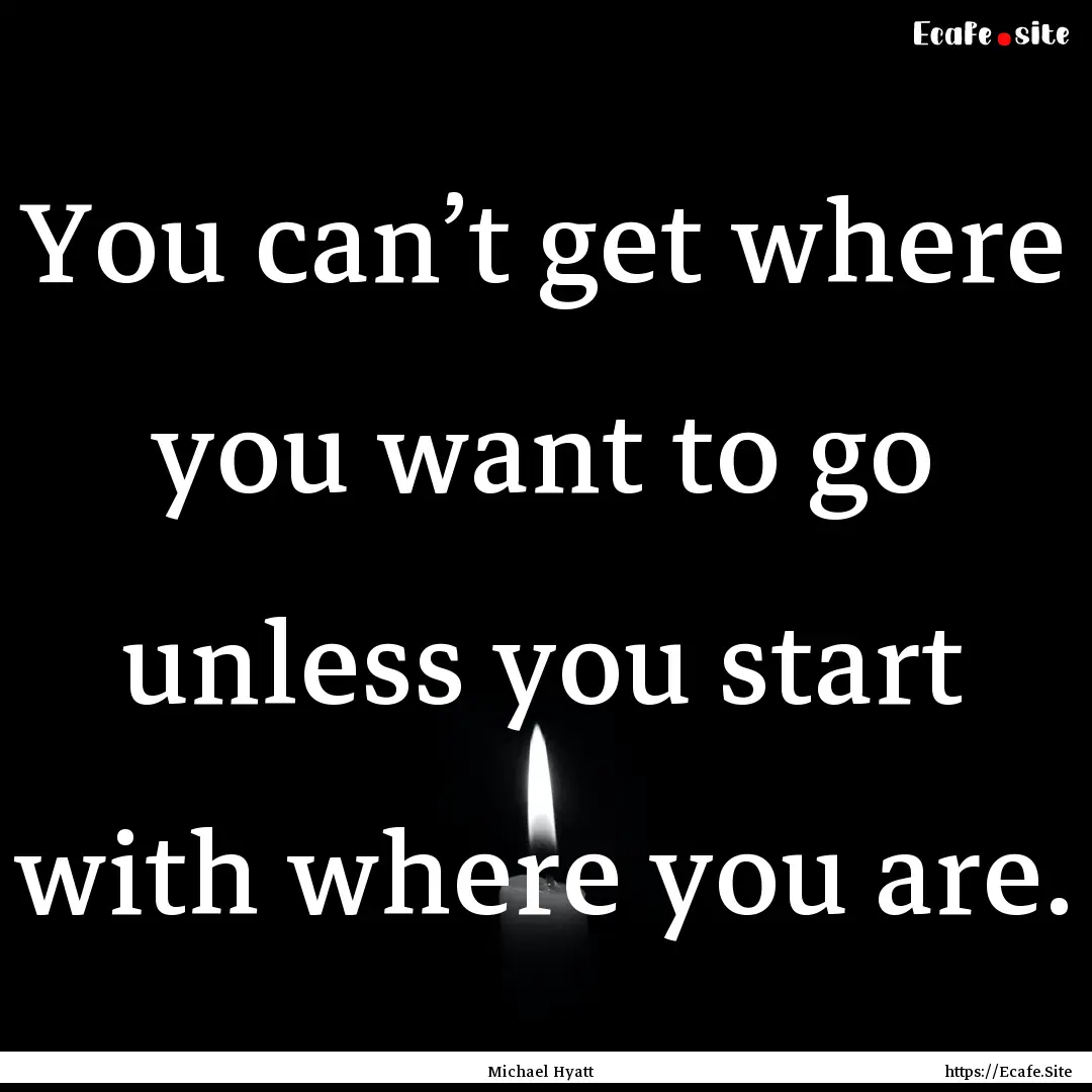 You can’t get where you want to go unless.... : Quote by Michael Hyatt