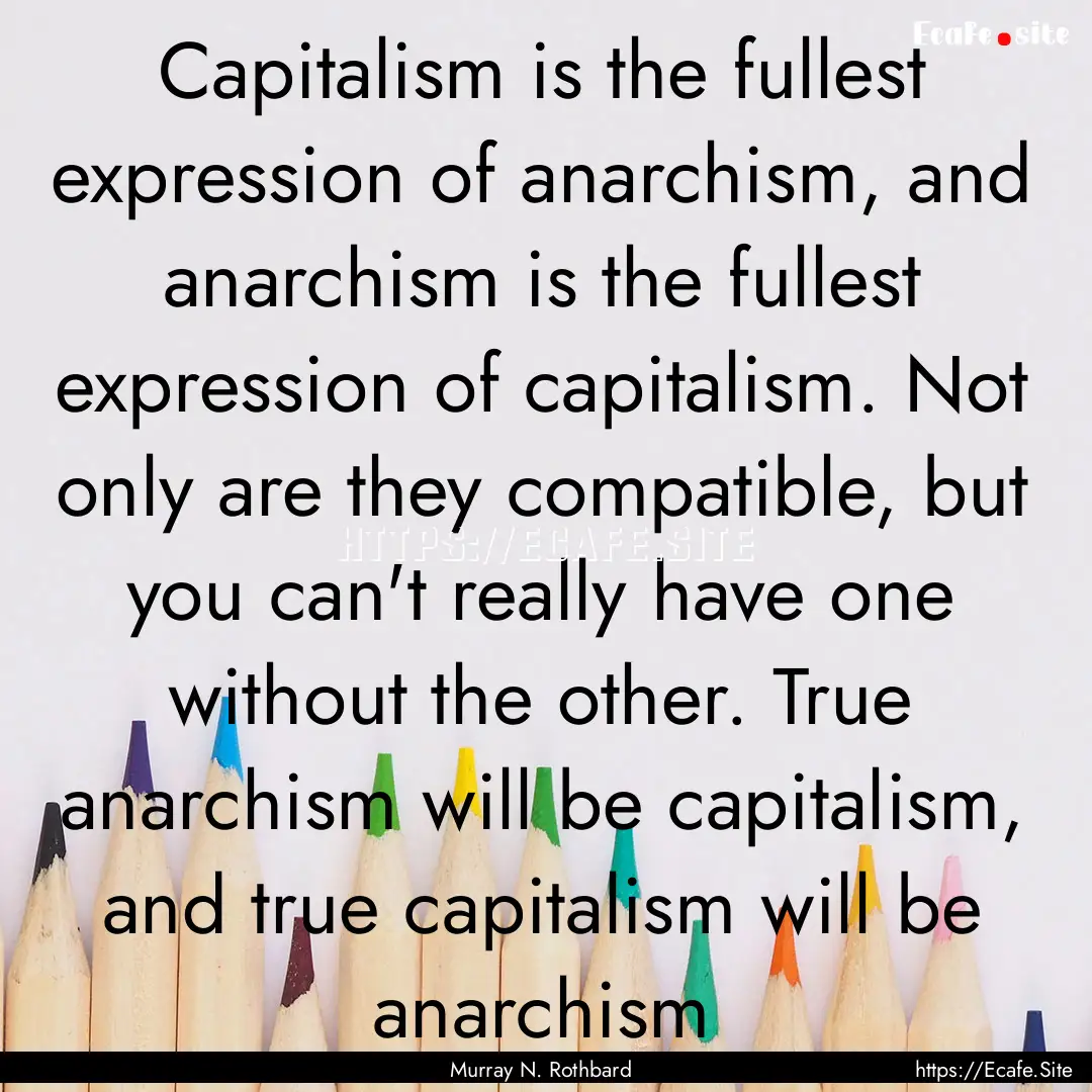 Capitalism is the fullest expression of anarchism,.... : Quote by Murray N. Rothbard