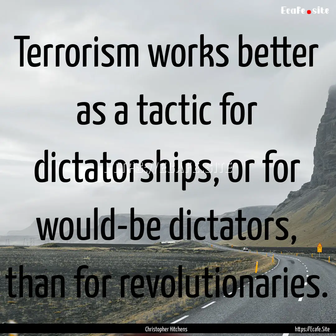 Terrorism works better as a tactic for dictatorships,.... : Quote by Christopher Hitchens