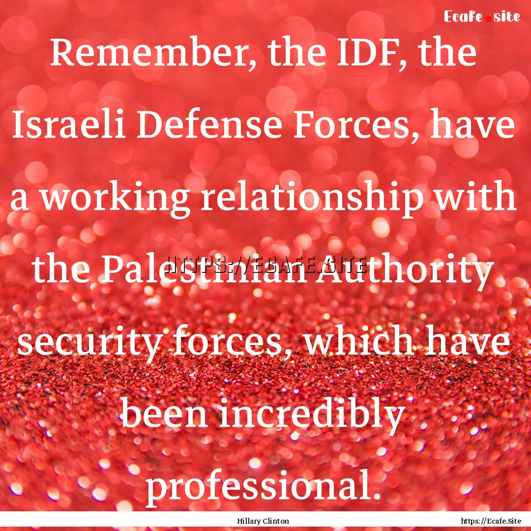 Remember, the IDF, the Israeli Defense Forces,.... : Quote by Hillary Clinton