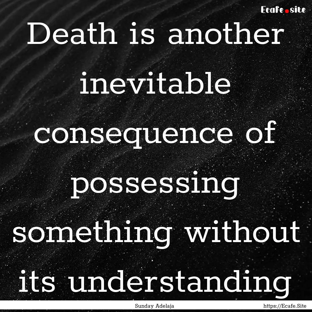 Death is another inevitable consequence of.... : Quote by Sunday Adelaja