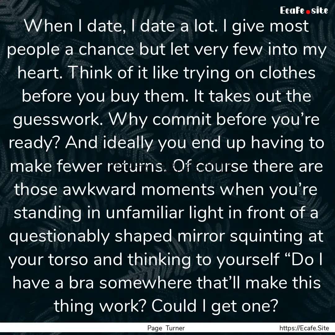 When I date, I date a lot. I give most people.... : Quote by Page Turner