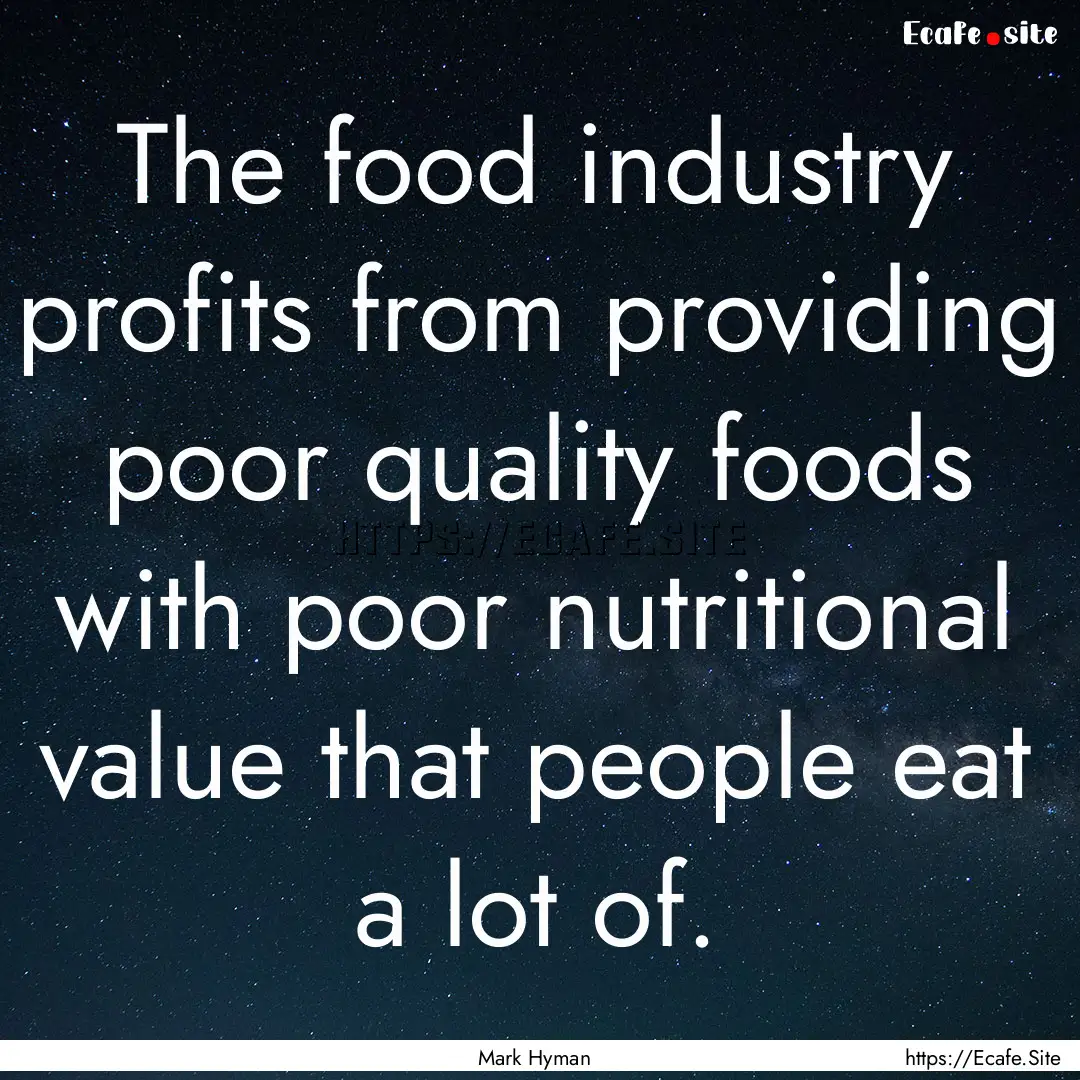 The food industry profits from providing.... : Quote by Mark Hyman