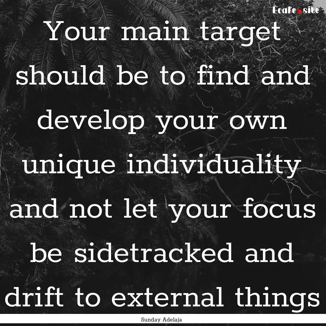 Your main target should be to find and develop.... : Quote by Sunday Adelaja