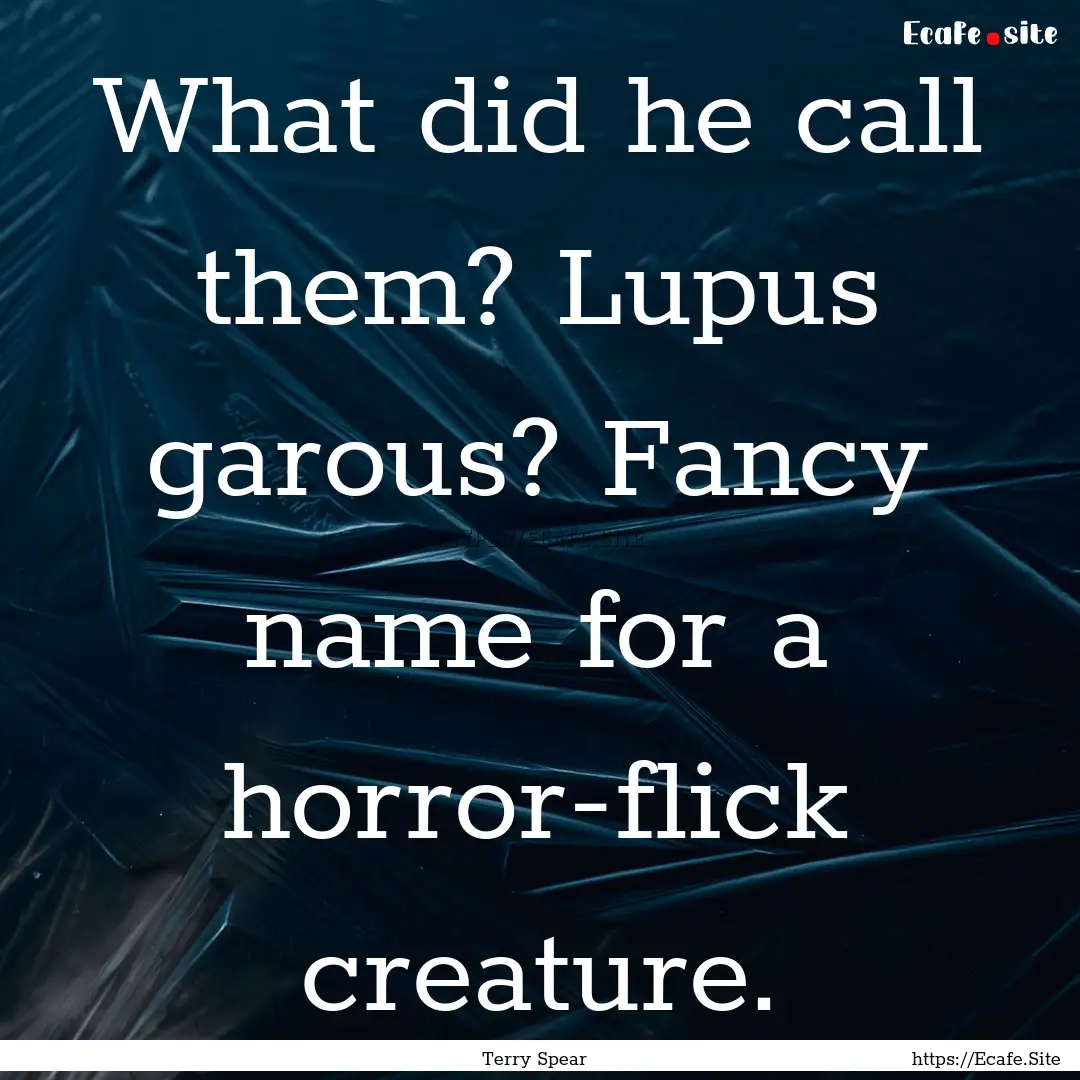 What did he call them? Lupus garous? Fancy.... : Quote by Terry Spear