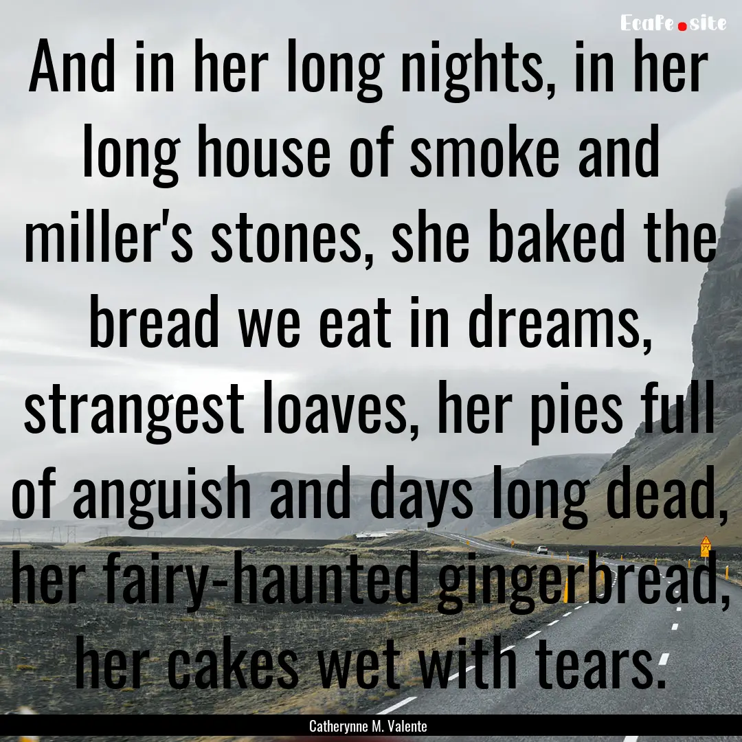 And in her long nights, in her long house.... : Quote by Catherynne M. Valente