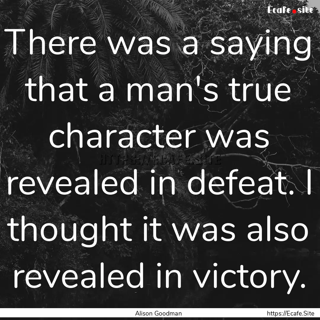 There was a saying that a man's true character.... : Quote by Alison Goodman