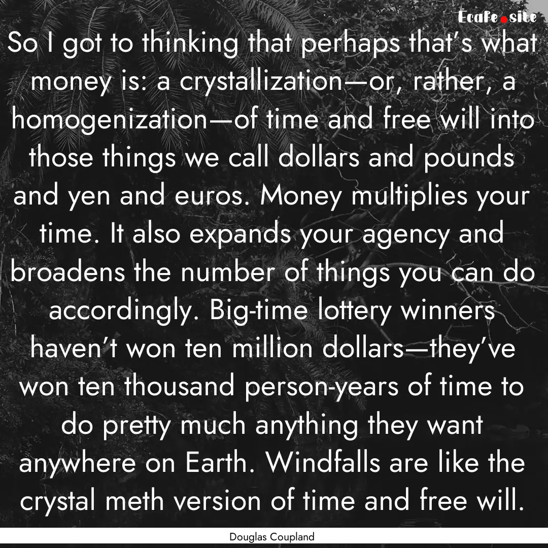 So I got to thinking that perhaps that’s.... : Quote by Douglas Coupland