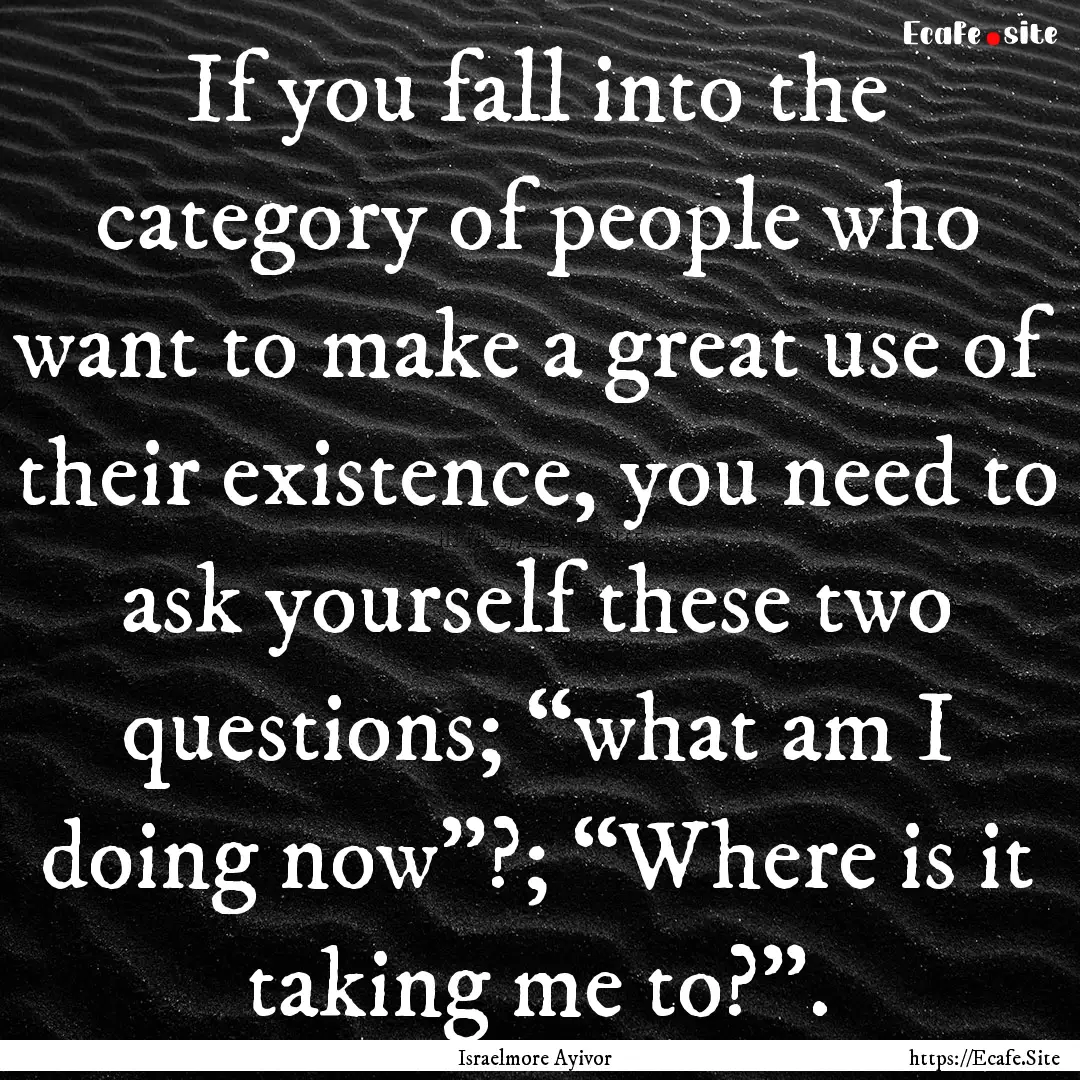 If you fall into the category of people who.... : Quote by Israelmore Ayivor