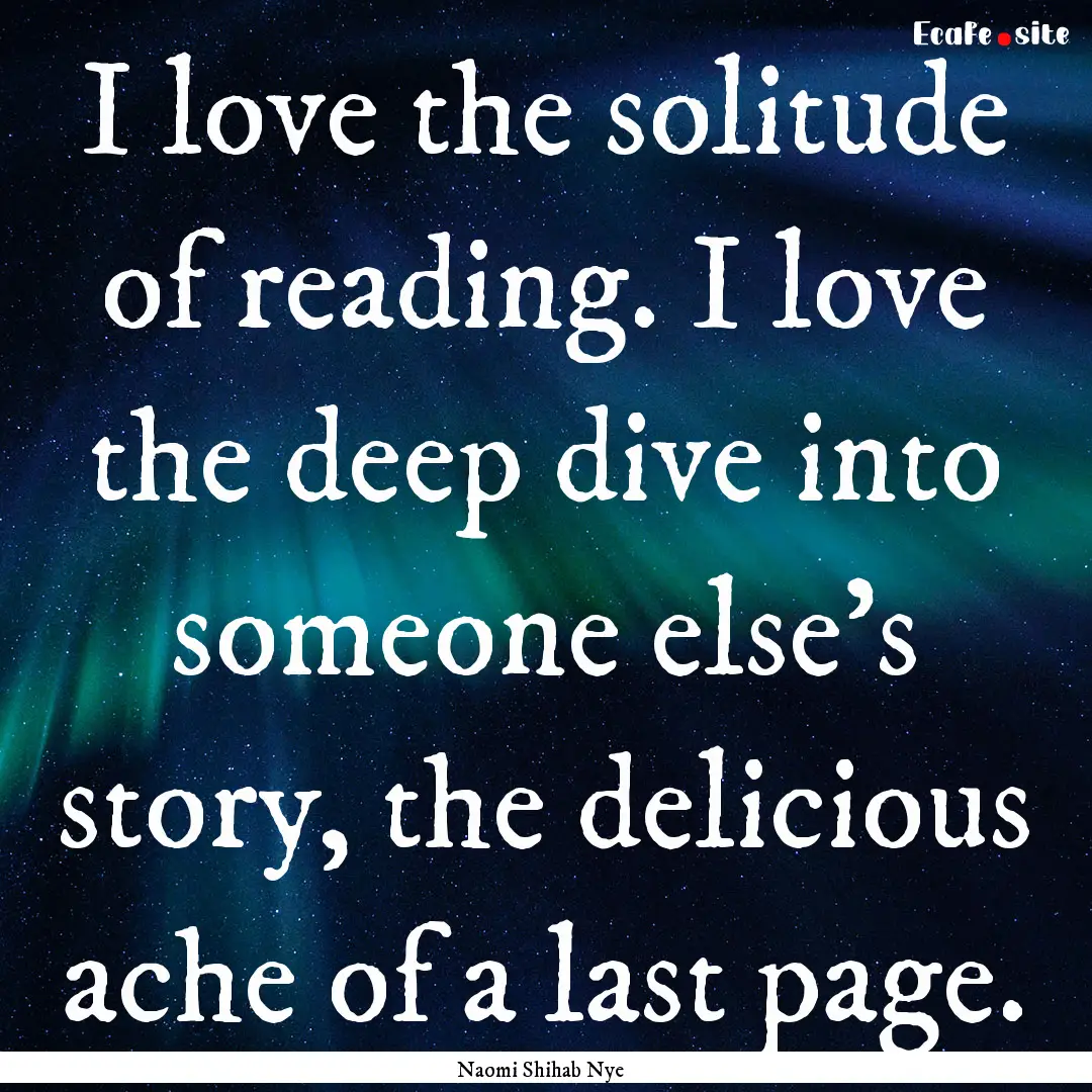 I love the solitude of reading. I love the.... : Quote by Naomi Shihab Nye