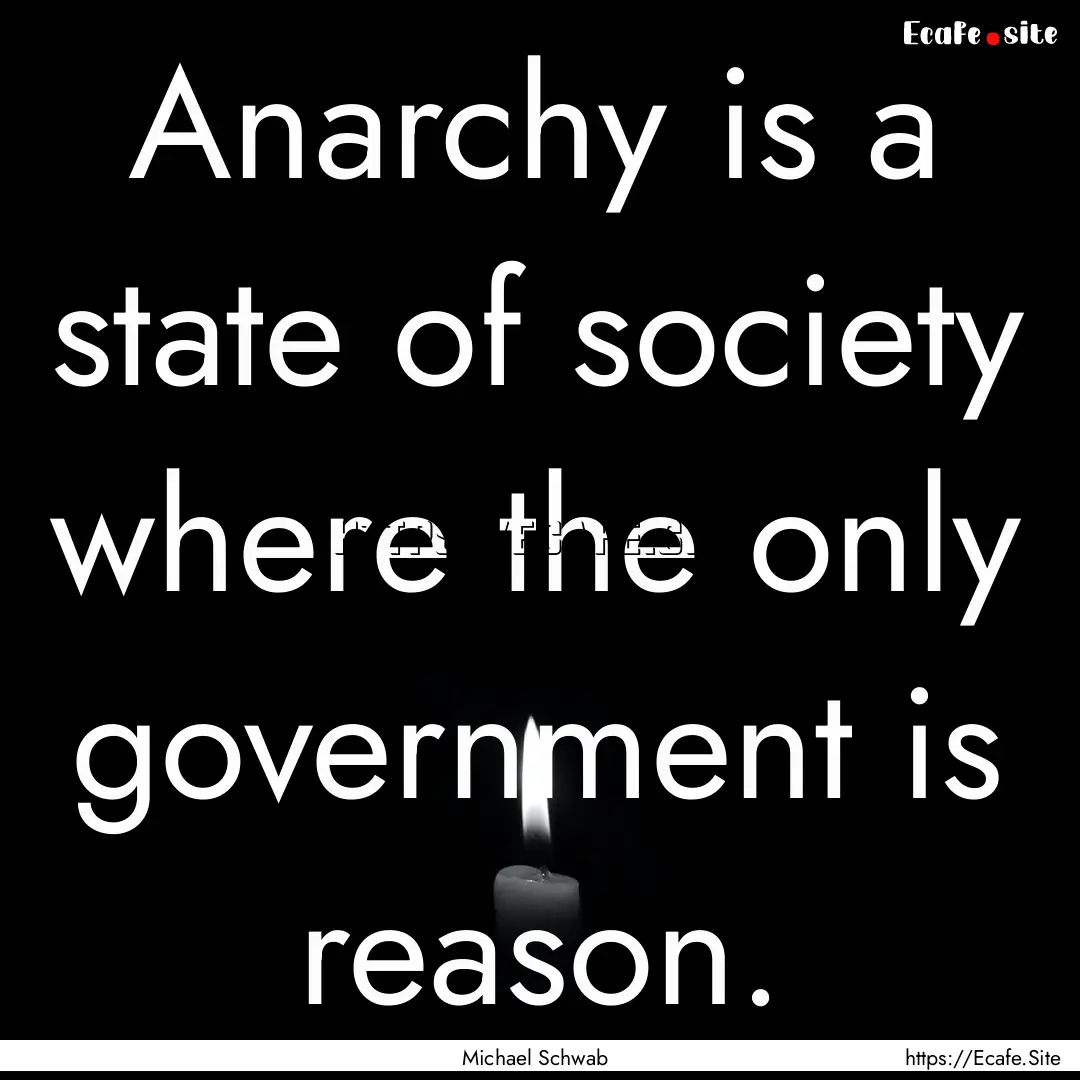 Anarchy is a state of society where the only.... : Quote by Michael Schwab