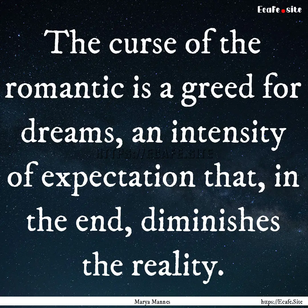 The curse of the romantic is a greed for.... : Quote by Marya Mannes