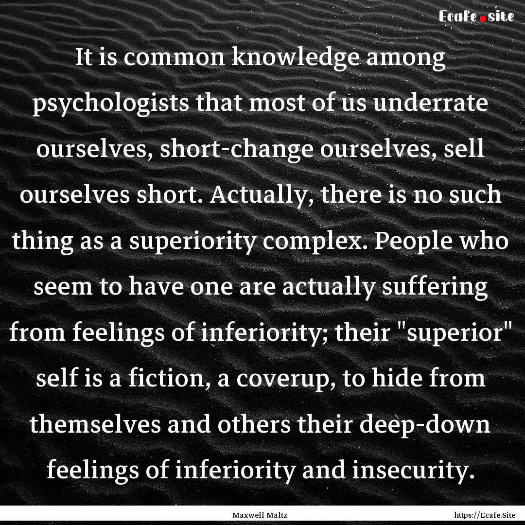 It is common knowledge among psychologists.... : Quote by Maxwell Maltz