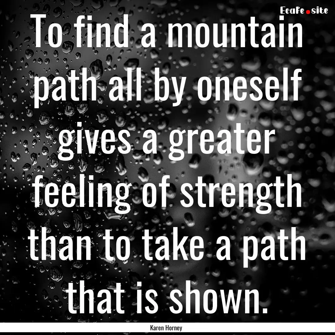 To find a mountain path all by oneself gives.... : Quote by Karen Horney