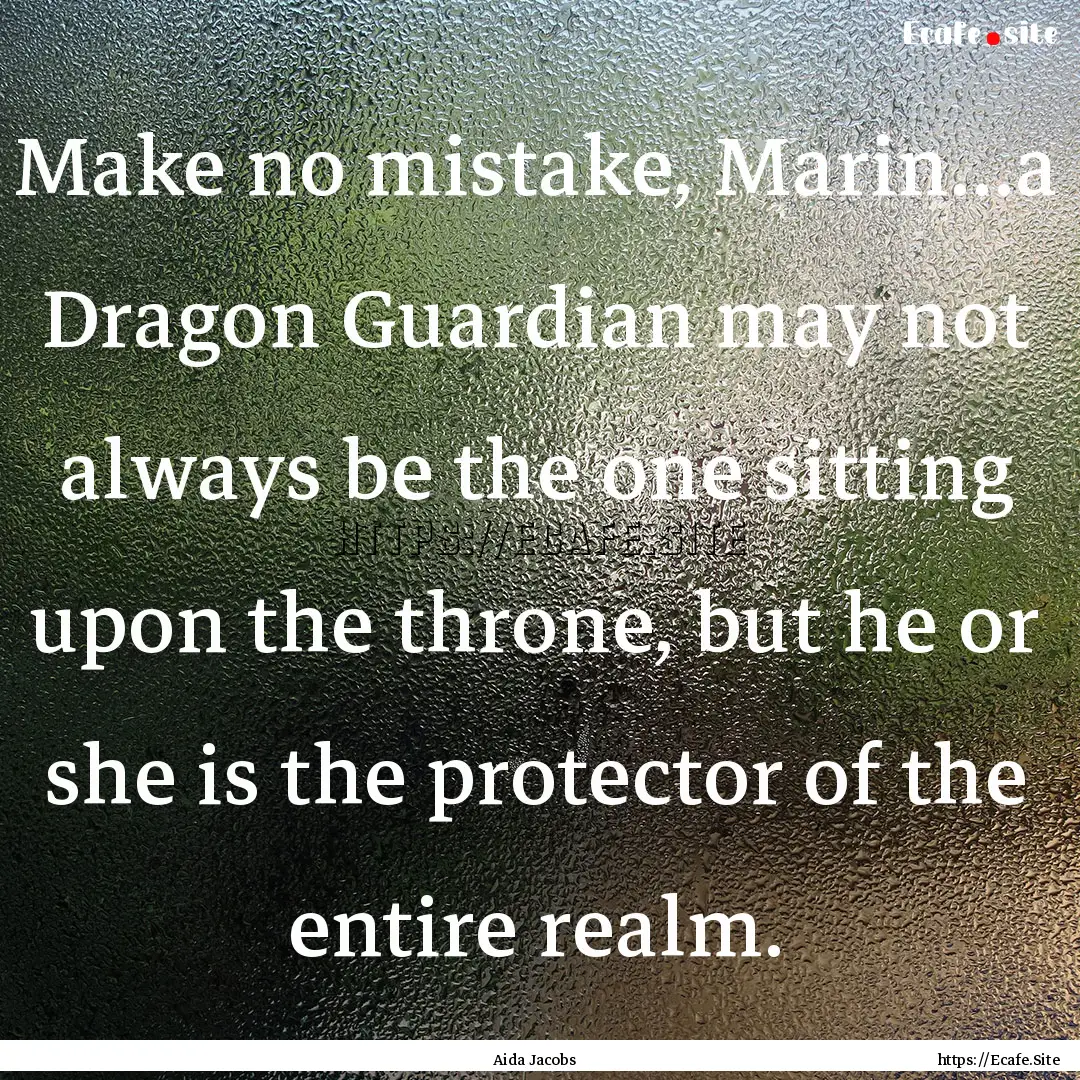 Make no mistake, Marin...a Dragon Guardian.... : Quote by Aida Jacobs