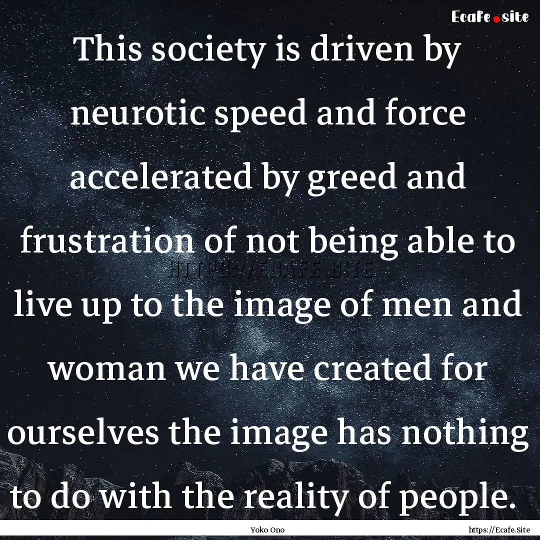 This society is driven by neurotic speed.... : Quote by Yoko Ono