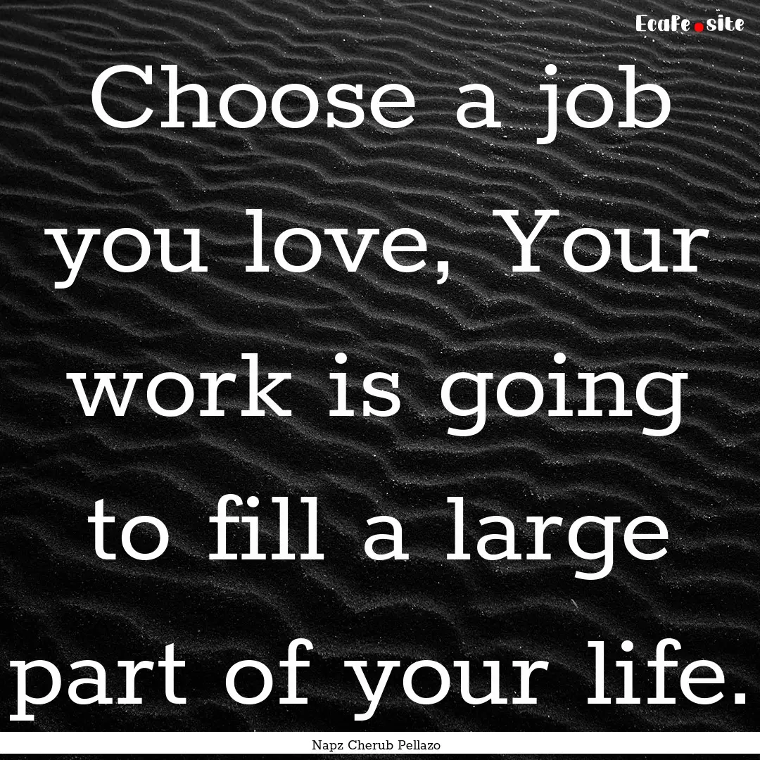 Choose a job you love, Your work is going.... : Quote by Napz Cherub Pellazo