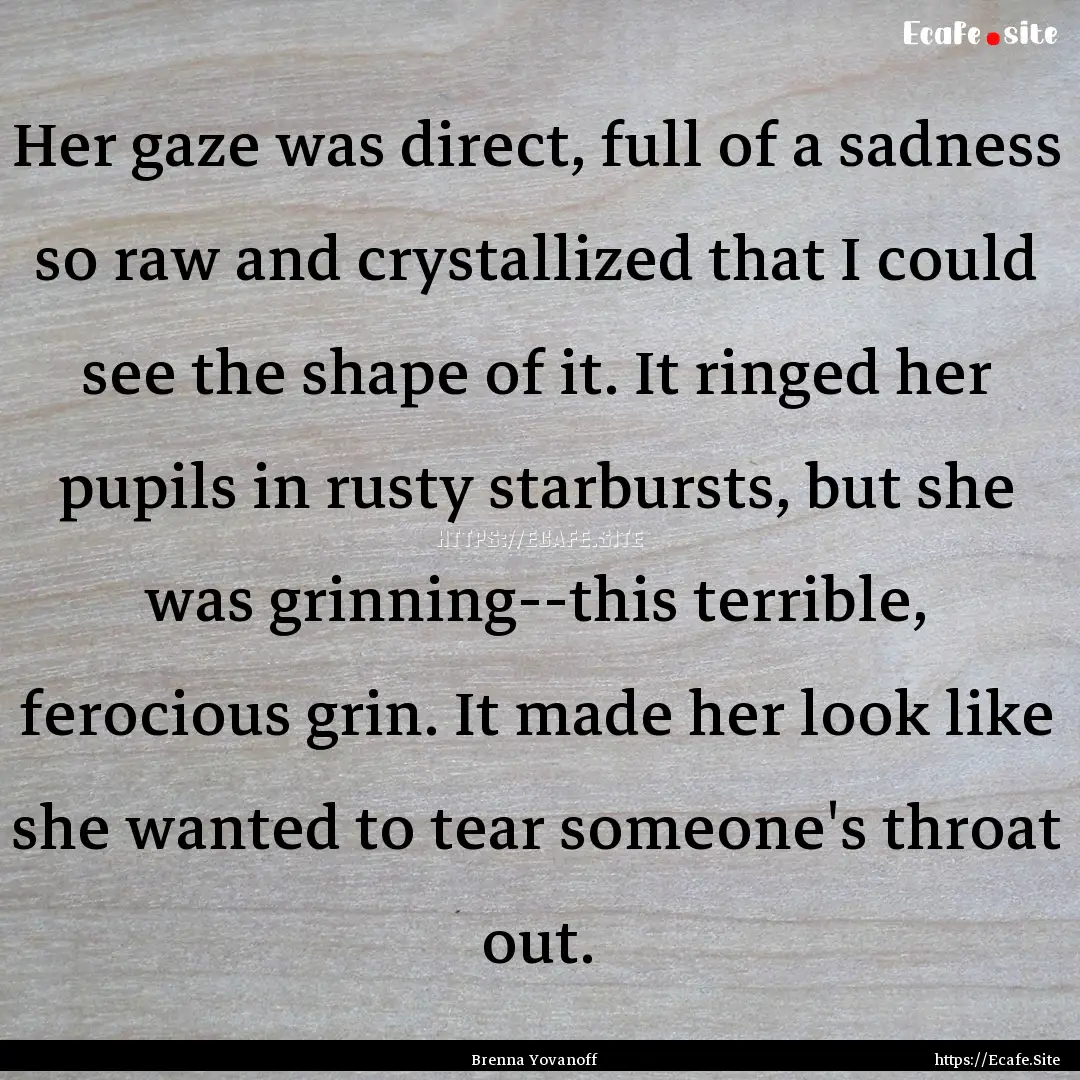 Her gaze was direct, full of a sadness so.... : Quote by Brenna Yovanoff