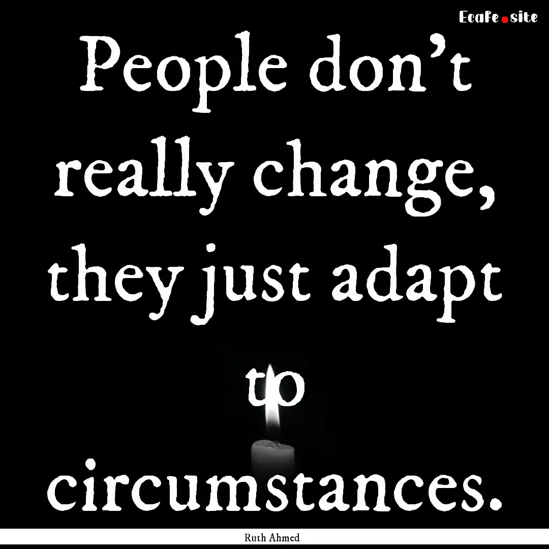 People don't really change, they just adapt.... : Quote by Ruth Ahmed