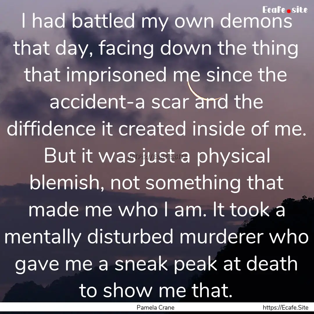 I had battled my own demons that day, facing.... : Quote by Pamela Crane