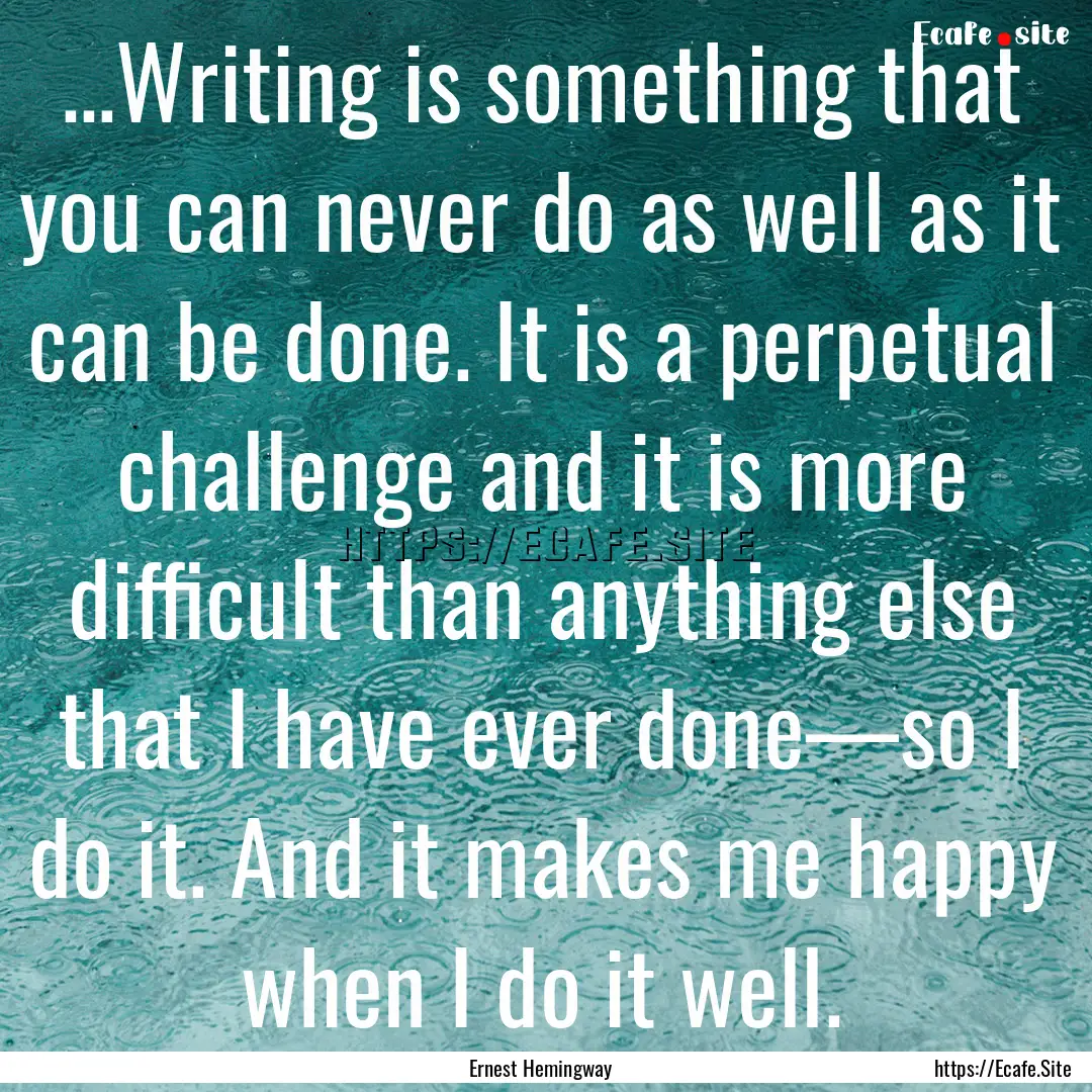 …Writing is something that you can never.... : Quote by Ernest Hemingway