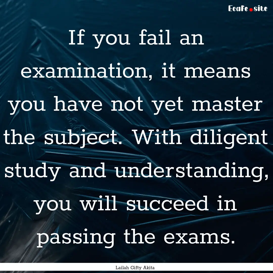 If you fail an examination, it means you.... : Quote by Lailah Gifty Akita