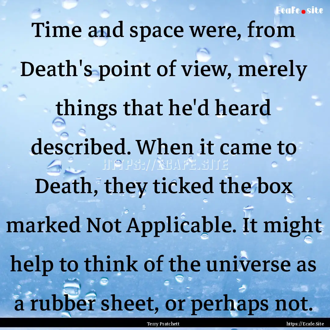 Time and space were, from Death's point of.... : Quote by Terry Pratchett