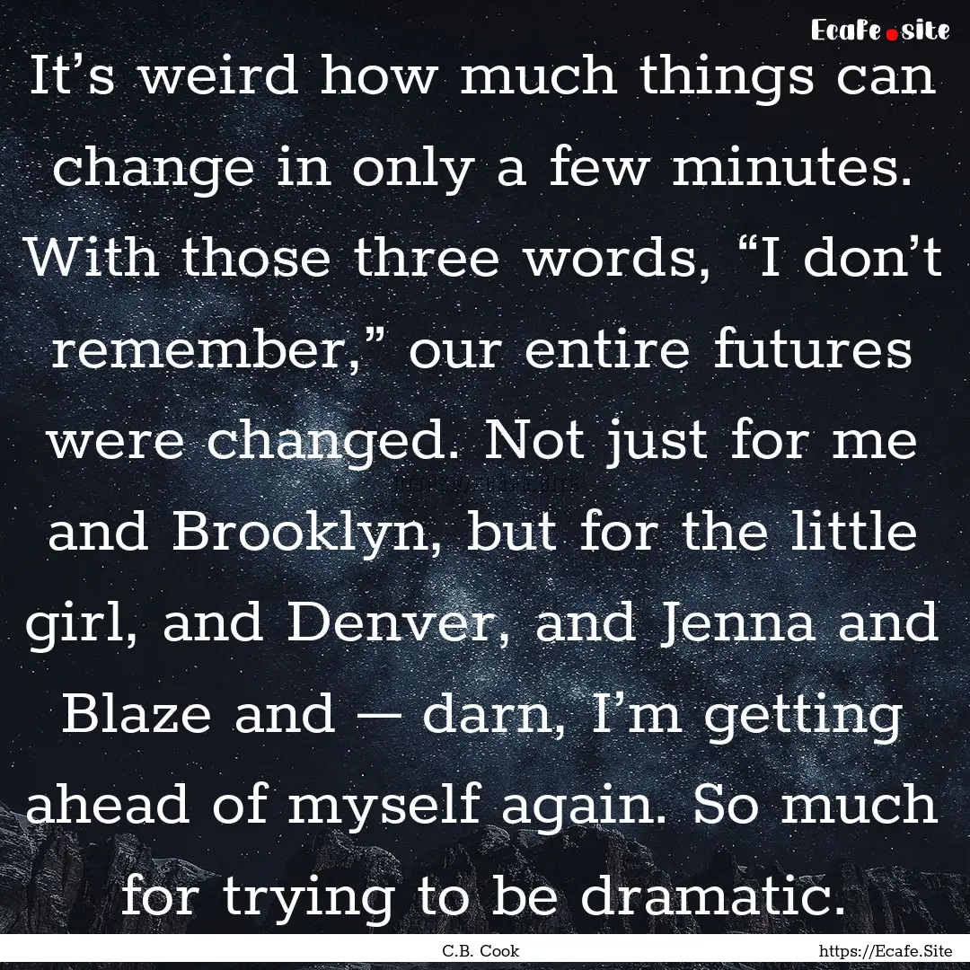 It’s weird how much things can change in.... : Quote by C.B. Cook