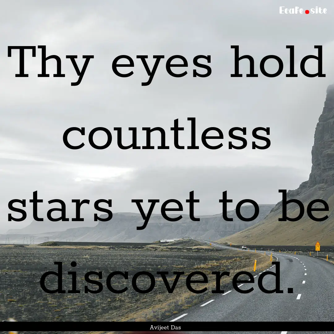 Thy eyes hold countless stars yet to be discovered..... : Quote by Avijeet Das