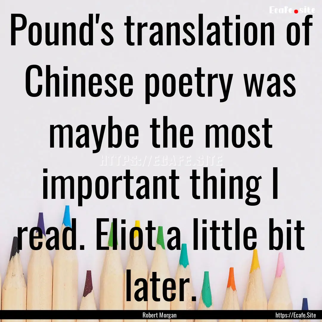 Pound's translation of Chinese poetry was.... : Quote by Robert Morgan