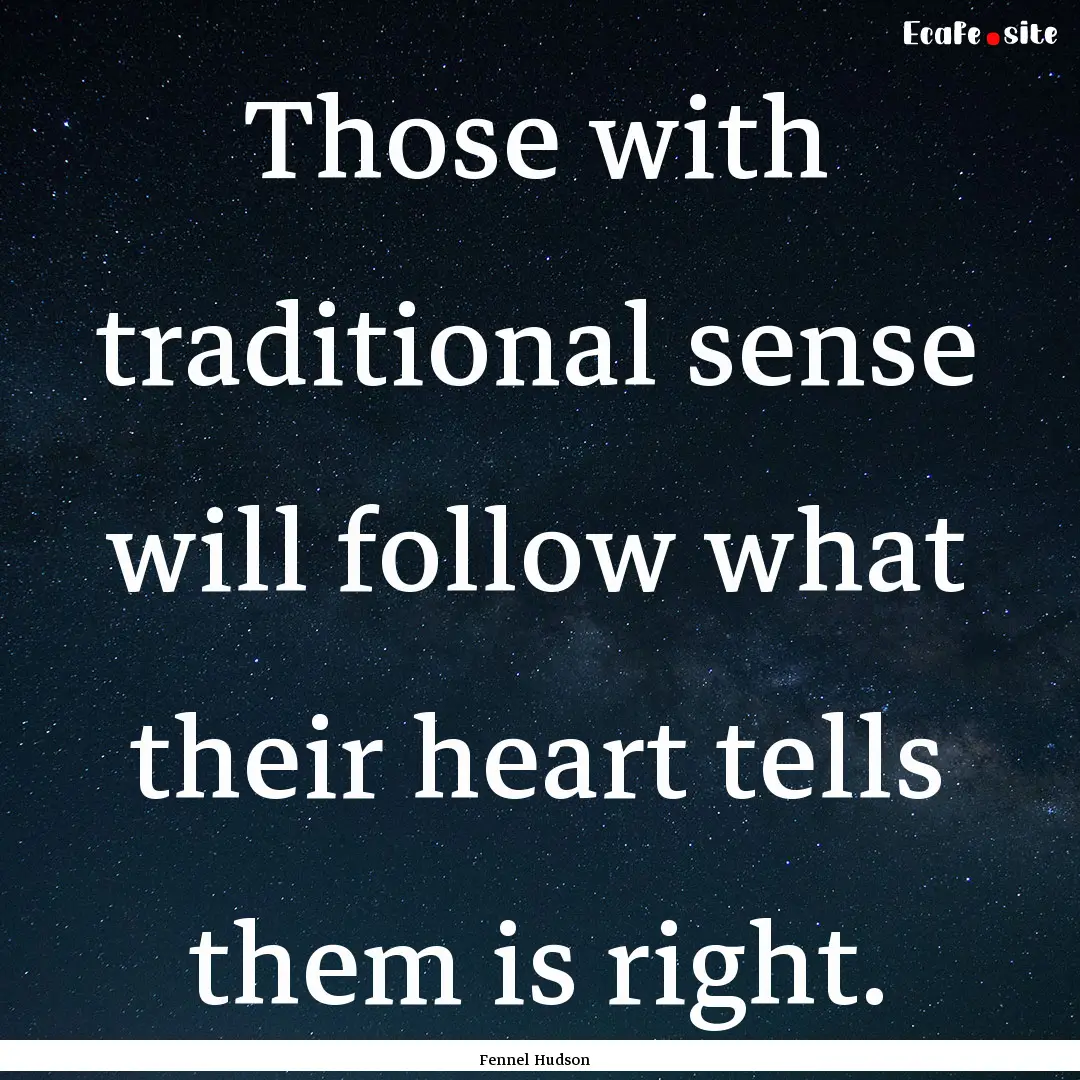 Those with traditional sense will follow.... : Quote by Fennel Hudson