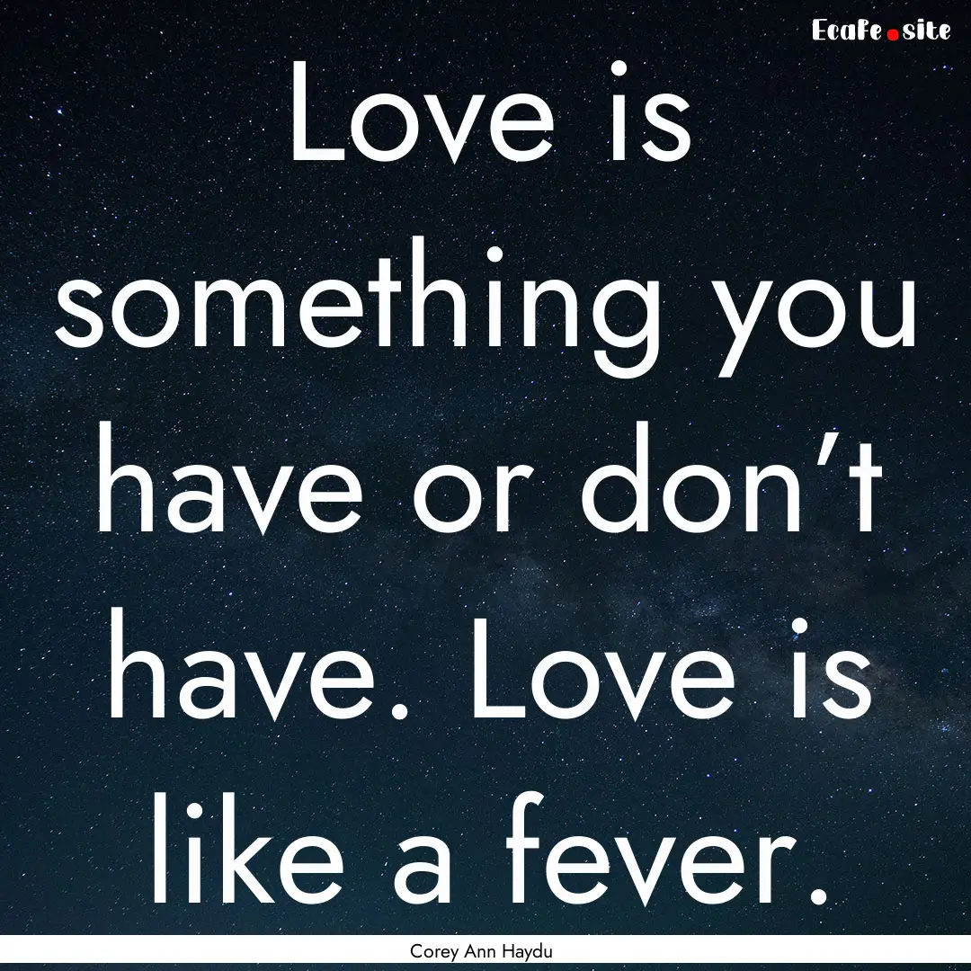 Love is something you have or don’t have..... : Quote by Corey Ann Haydu