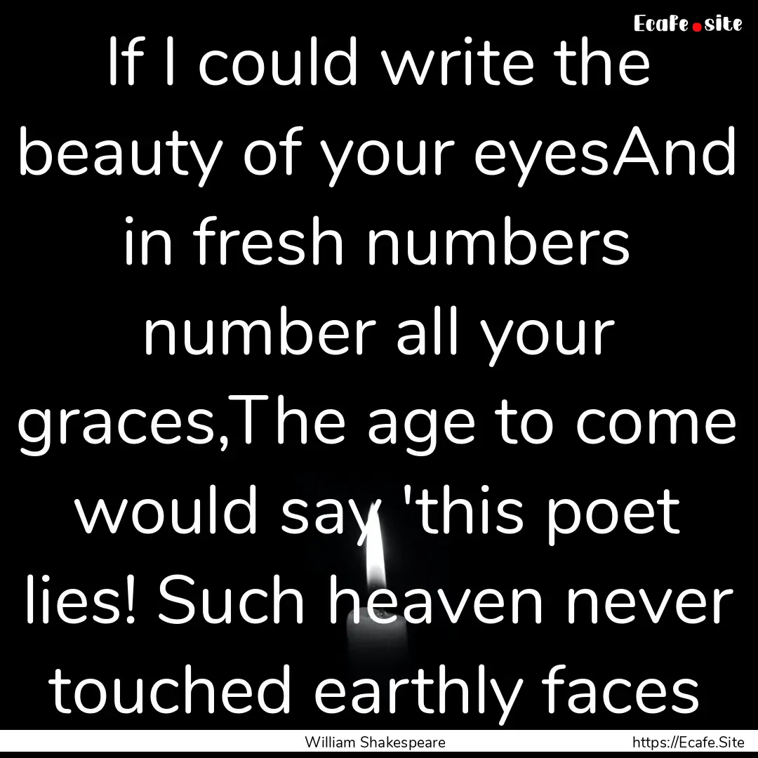 If I could write the beauty of your eyesAnd.... : Quote by William Shakespeare