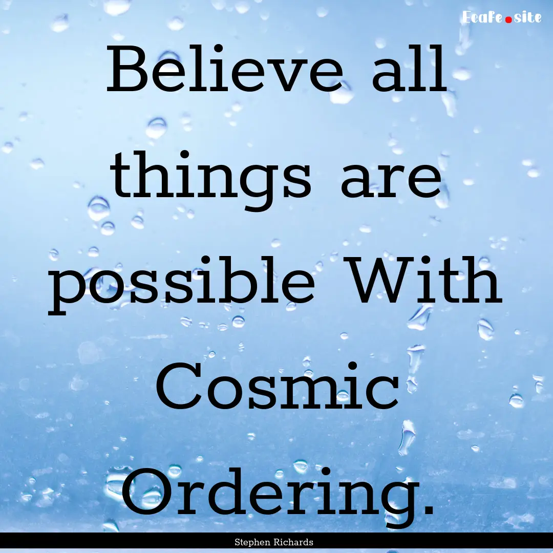 Believe all things are possible With Cosmic.... : Quote by Stephen Richards