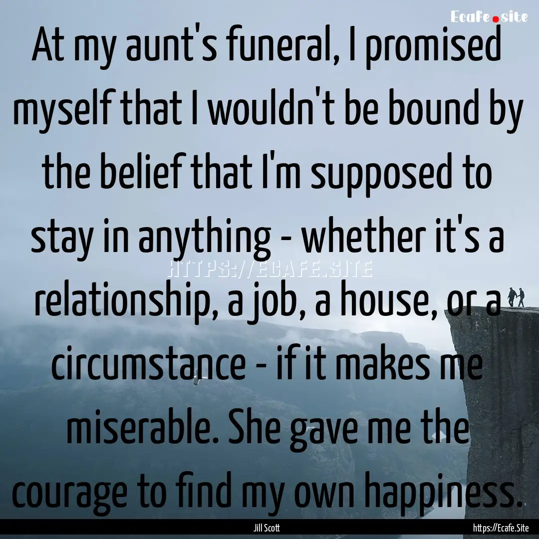 At my aunt's funeral, I promised myself that.... : Quote by Jill Scott