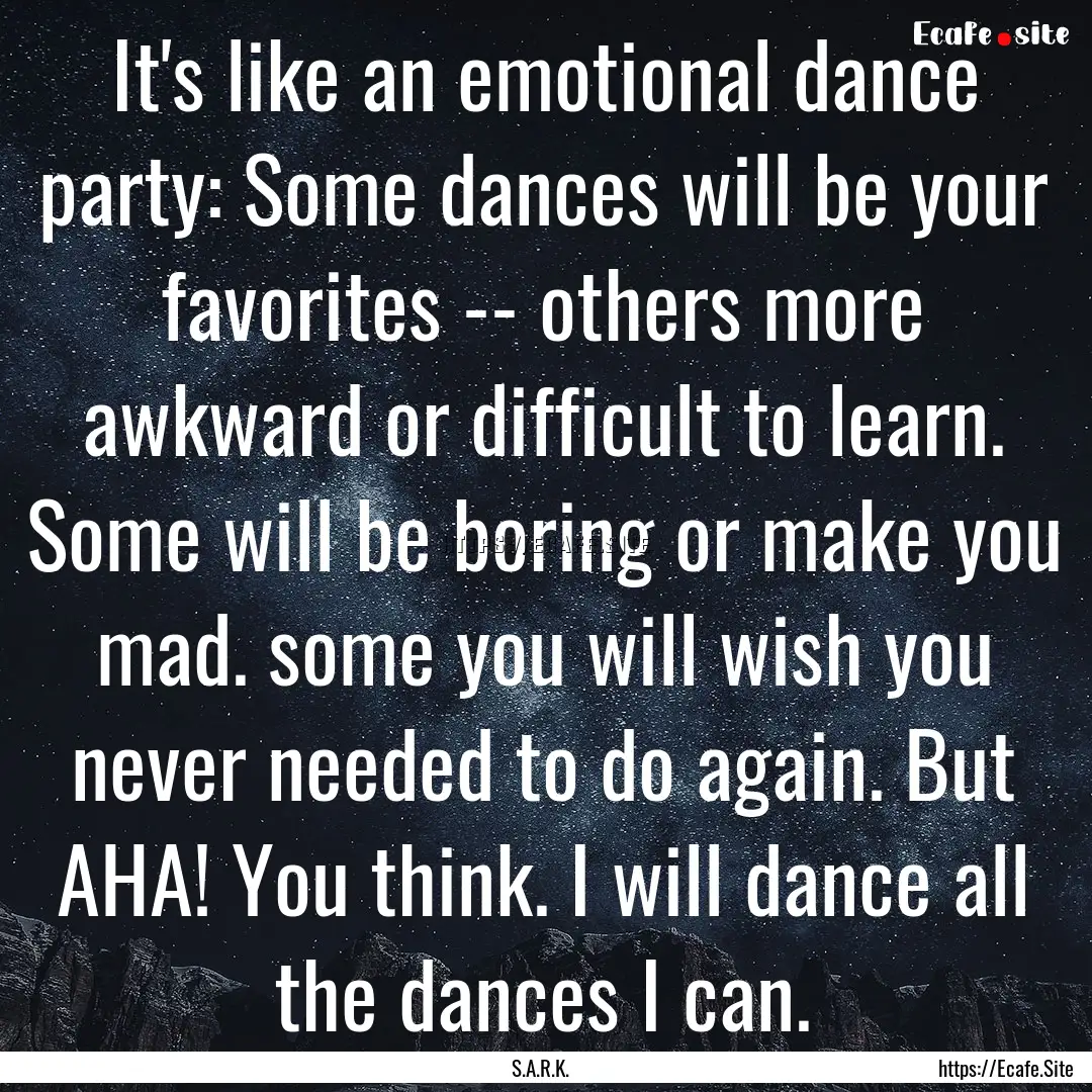 It's like an emotional dance party: Some.... : Quote by S.A.R.K.