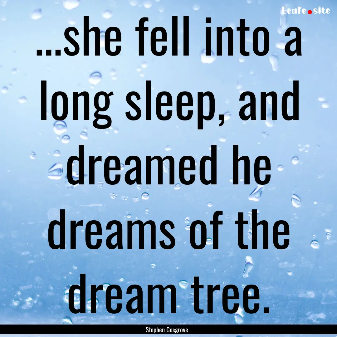 ...she fell into a long sleep, and dreamed.... : Quote by Stephen Cosgrove