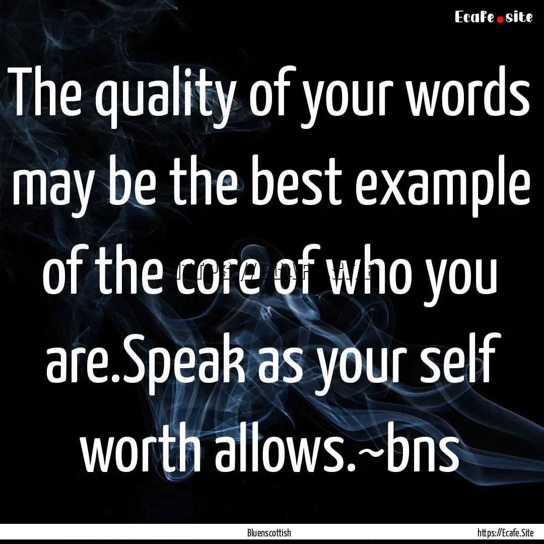 The quality of your words may be the best.... : Quote by Bluenscottish