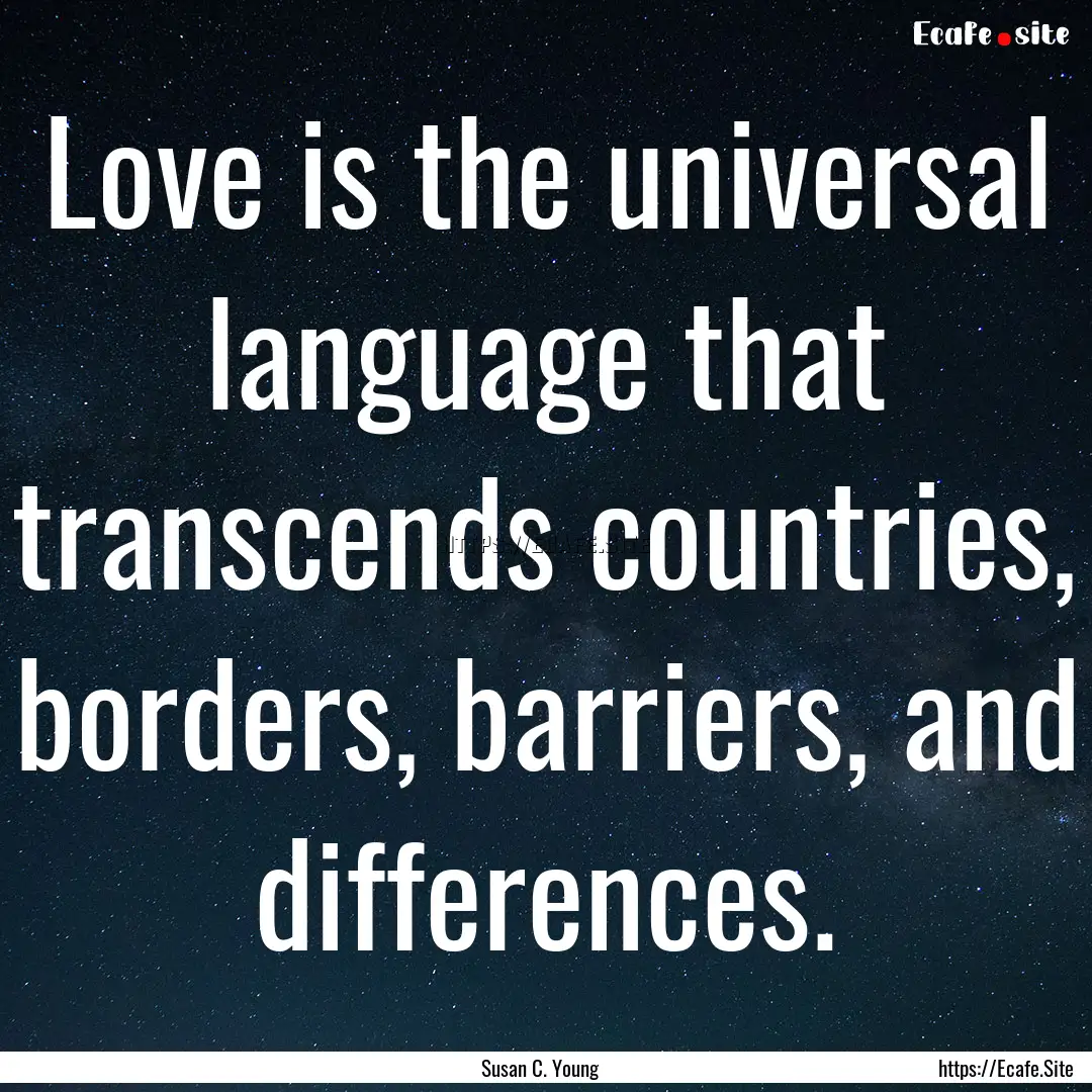 Love is the universal language that transcends.... : Quote by Susan C. Young